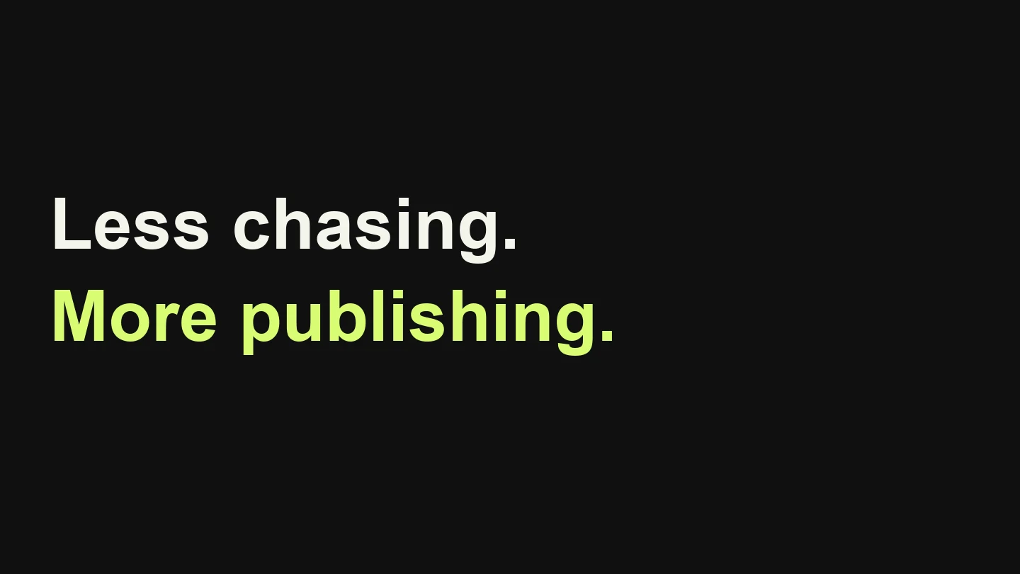 Less chasing. More publishing.