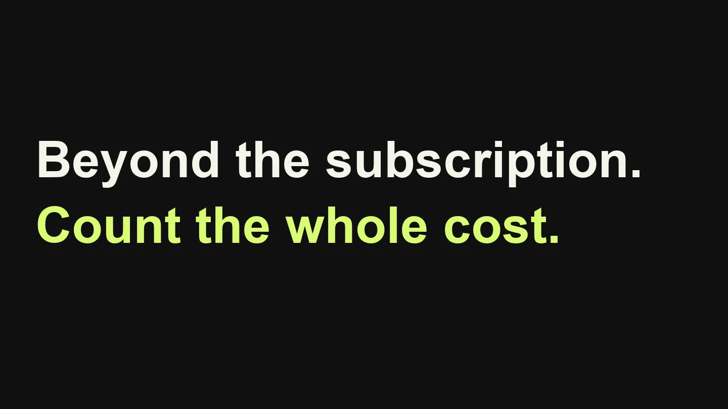 Beyond the subscription. Count the whole cost.