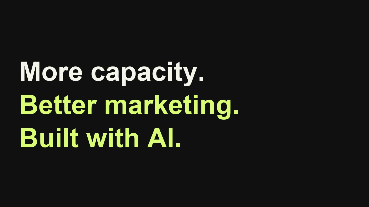 More capacity. Better marketing. Built with AI.