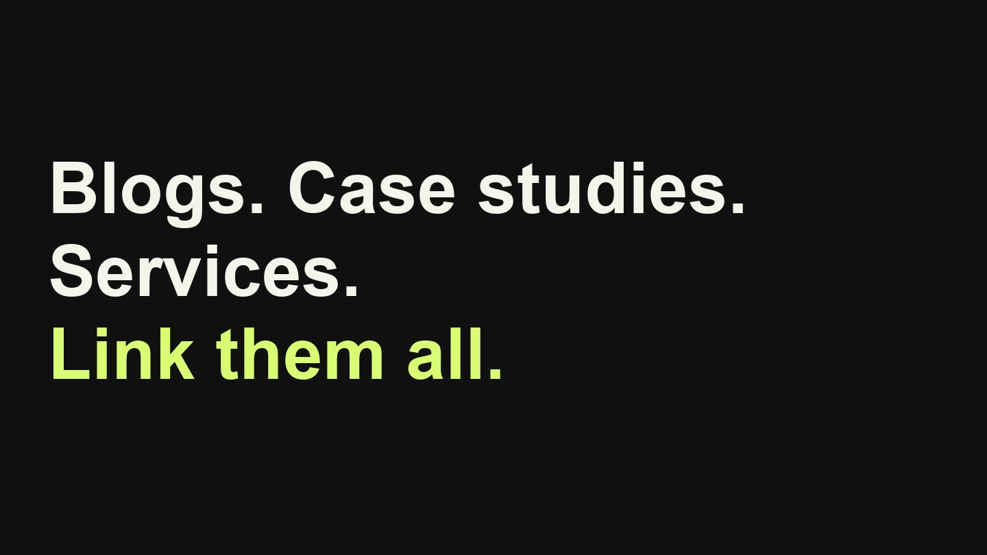 Blogs. Case studies. Services. Link them all.