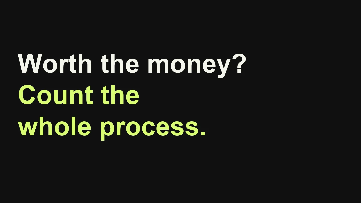 Worth the money? Count the whole process.