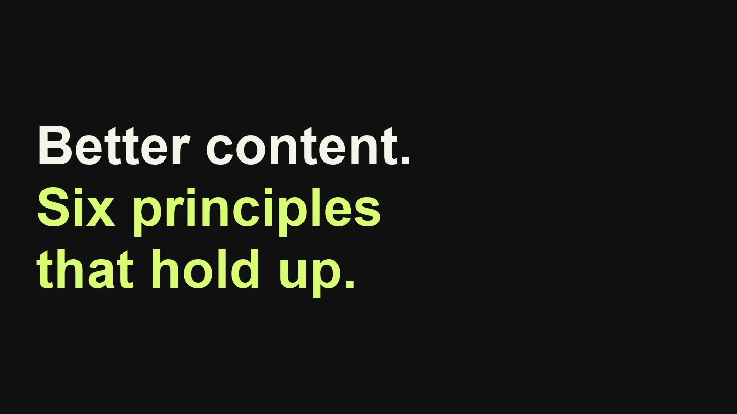 Better content. Six principles that hold up.
