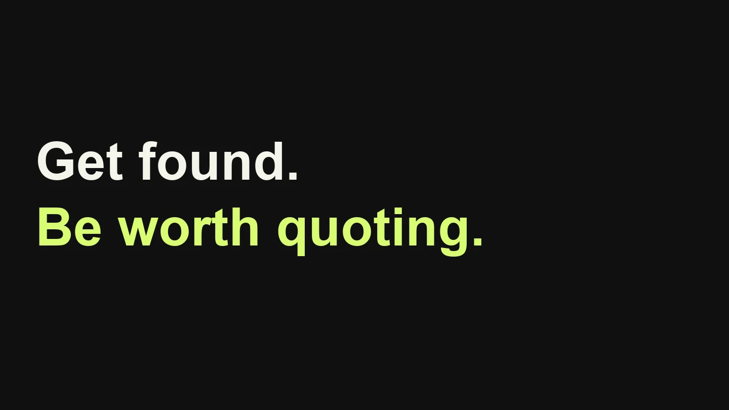 Get found. Be worth quoting.